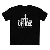 My Eyes Are Up Here Staring At Your Tits - Men's T-Shirt