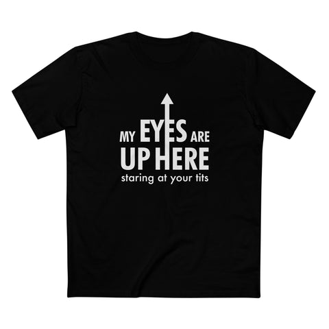 My Eyes Are Up Here Staring At Your Tits - Men's T-Shirt