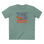 Democrats Want To Kill Your Baby - Republicans Just Want To Fuck It - Men's T-Shirt