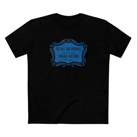 Of All The People I'd Like To Fuck You're The One Who Is Here. - Men's T-Shirt