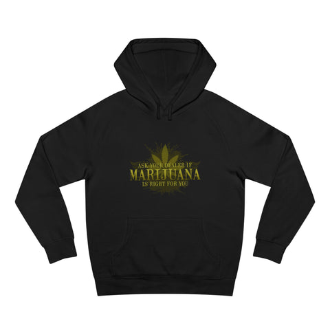 Ask Your Dealer If Marijuana Is Right For You - Hoodie
