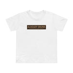I'm Already Drunk. Let Me Know How Things Turn Out - Women’s T-Shirt