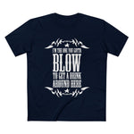 I'm The One You Gotta Blow To Get A Drink Around Here - Men’s T-Shirt