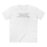 I Wasn't Invited But I'm Sure It Was An Oversight - Men's T-Shirt