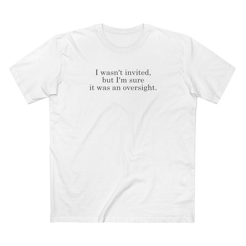 I Wasn't Invited But I'm Sure It Was An Oversight - Men's T-Shirt