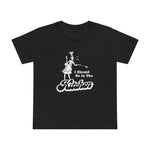 I Should Be In The Kitchen - Women’s T-Shirt