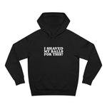 I Shaved My Balls For This? - Hoodie
