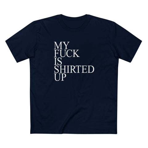 My Fuck Is Shirted Up - Men's T-Shirt