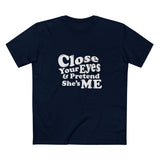 Close Your Eyes And Pretend She's Me - Men's T-Shirt