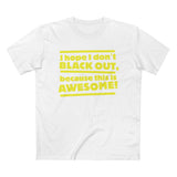 I Hope I Don't Black Out Because This Is Awesome! - Men’s T-Shirt