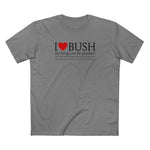 I Love Bush! (The Foliage Not The President)- And I Don't Mean Foliage The Way You May Think - Men's T-Shirt