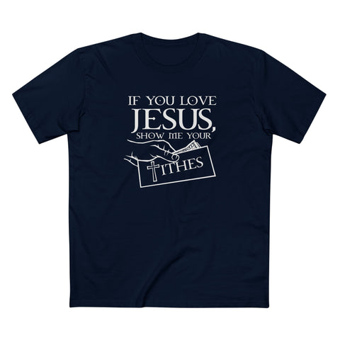 If You Love Jesus Show Me Your Tithes - Men's T-Shirt