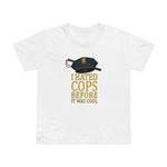 I Hated Cops Before It Was Cool - Women’s T-Shirt