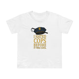 I Hated Cops Before It Was Cool - Women’s T-Shirt