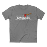 Why Kill Them With Kindness When You Can Use An Axe? - Men’s T-Shirt