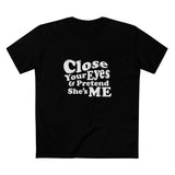 Close Your Eyes And Pretend She's Me - Men's T-Shirt