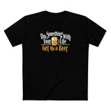 Do Something With Your Life - Get Me A Beer - Men's T-Shirt