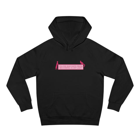 I'm One Bad Date From Becoming A Cat Lady - Hoodie