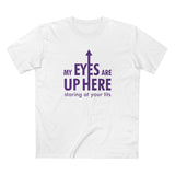 My Eyes Are Up Here Staring At Your Tits - Men's T-Shirt