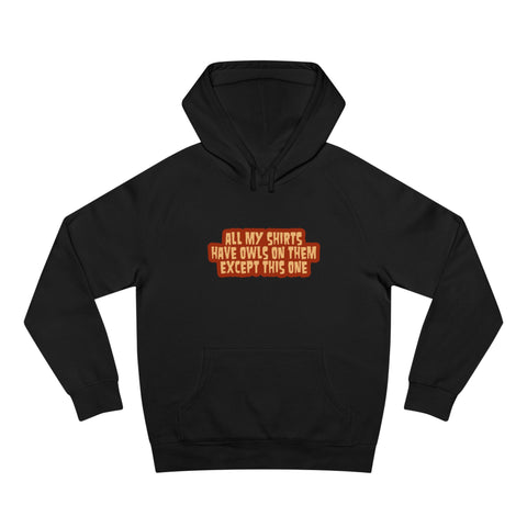 All My Shirts Have Owls On Them Except This One. - Hoodie