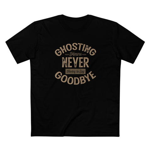 Ghosting Means Never Having To Say Goodbye - Men's T-Shirt