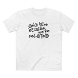 Only Here Because We're Related - Men's T-Shirt