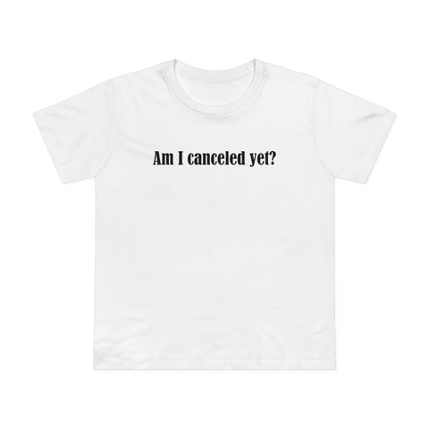 Am I Canceled Yet? - Women’s T-Shirt