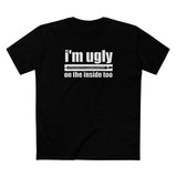 I'm Ugly On The Inside Too - Men's T-Shirt
