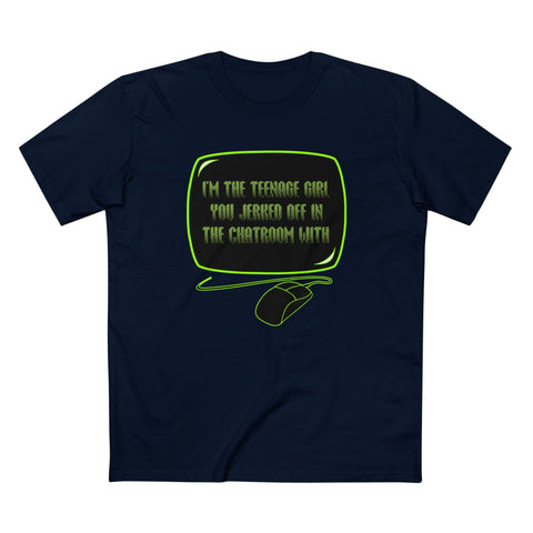 I'm The Teenage Girl You Jerked Off In The Chatroom With - Men's T-Shirt
