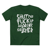 Shut The Fuck Up And Drink Your Beer - Men’s T-Shirt