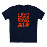 I Eat More Pussy Than Alf - Men's T-Shirt