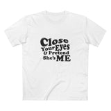 Close Your Eyes And Pretend She's Me - Men's T-Shirt