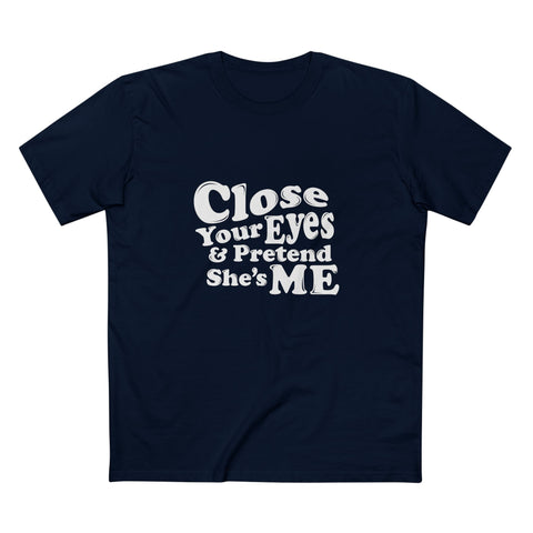 Close Your Eyes And Pretend She's Me - Men's T-Shirt