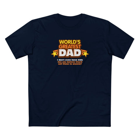World's Greatest Dad - I Don't Even Have Kids. Can You Believe They'Ll Sell These To Anyone? - Men's T-Shirt