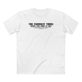 The Funniest Thing About This Shirt - Men's T-Shirt