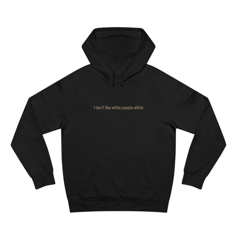 I Don't Like White People Either - Hoodie