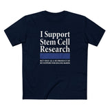 I Support Stem Cell Research But Only As A Byproduct Of My Support For Killing Babies - Men's T-Shirt