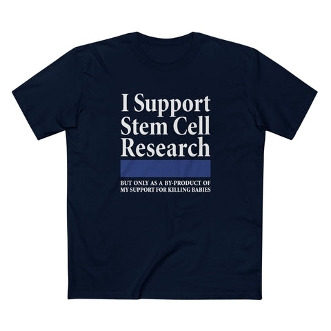 I Support Stem Cell Research But Only As A Byproduct Of My Support For Killing Babies - Men's T-Shirt