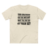 Your Girlfriend May Be Hot But Wait Till You See My Train Set - Men's T-Shirt