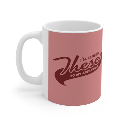 I'll Be Using These To My Advantage - Mug
