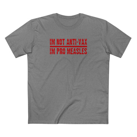 I'm Not Anti-Vax I'm Pro Measles - Men's T-Shirt