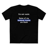 I'm Not Racist. Some Of My Facebook Friends Are Black. - Men's T-Shirt