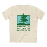 Why Don't You Make Like A Tree And Let Me Fuck You - Men's T-Shirt