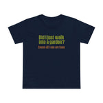 Did I Just Walk Into A Garden? - Women’s T-Shirt