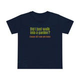 Did I Just Walk Into A Garden? - Women’s T-Shirt