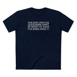 How Dare I Wear This Goddamn Shirt - Men's T-Shirt