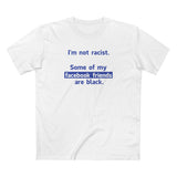 I'm Not Racist. Some Of My Facebook Friends Are Black. - Men's T-Shirt