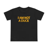I Am Not A Duck - Women’s T-Shirt