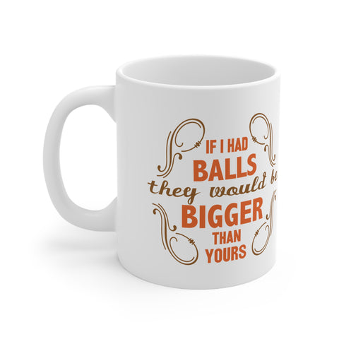 If I Had Balls They Would Be Bigger Than Yours - Mug