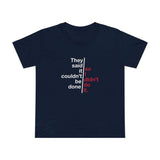 They Said It Couldn't Be Done - So I Didn't Do It. - Women’s T-Shirt